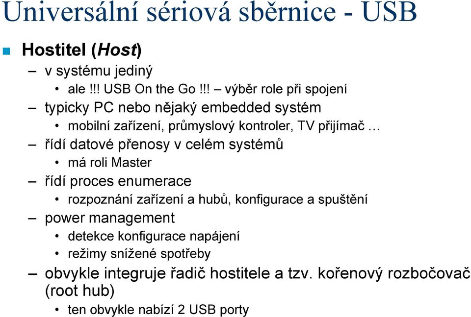 řídí datové přenosy v celém systémů má roli Master řídí proces enumerace rozpoznání zařízení a hubů, konfigurace a