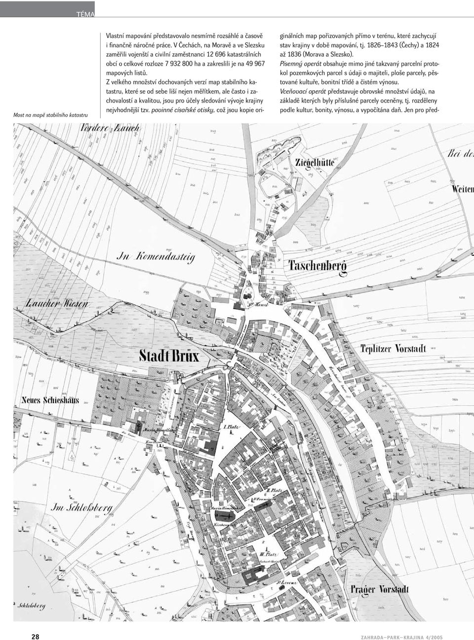 Z velkého množství dochovaných verzí map stabilního katastru, které se od sebe liší nejen měřítkem, ale často i zachovalostí a kvalitou, jsou pro účely sledování vývoje krajiny nejvhodnější tzv.