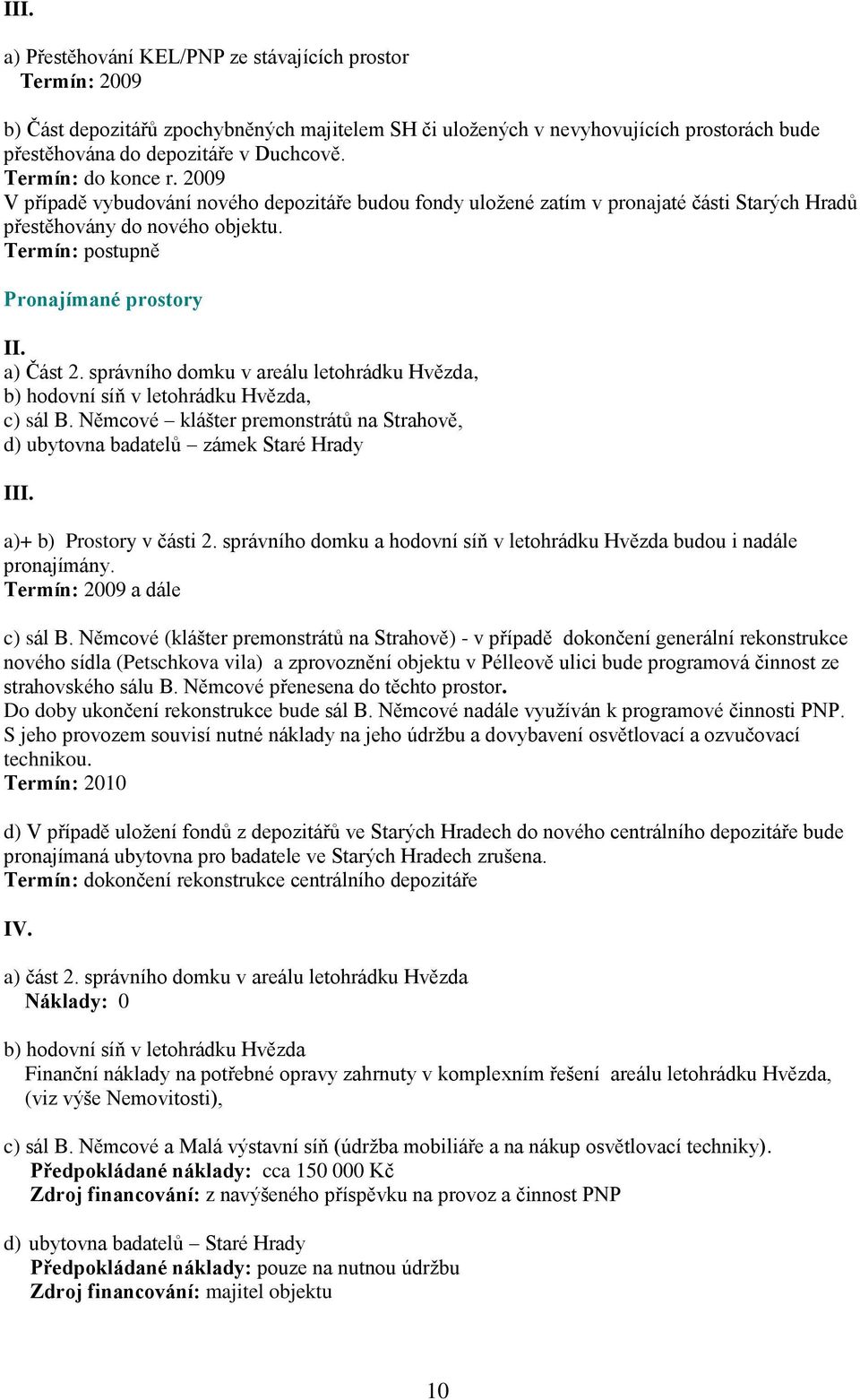 Termín: postupně Pronajímané prostory a) Část 2. správního domku v areálu letohrádku Hvězda, b) hodovní síň v letohrádku Hvězda, c) sál B.