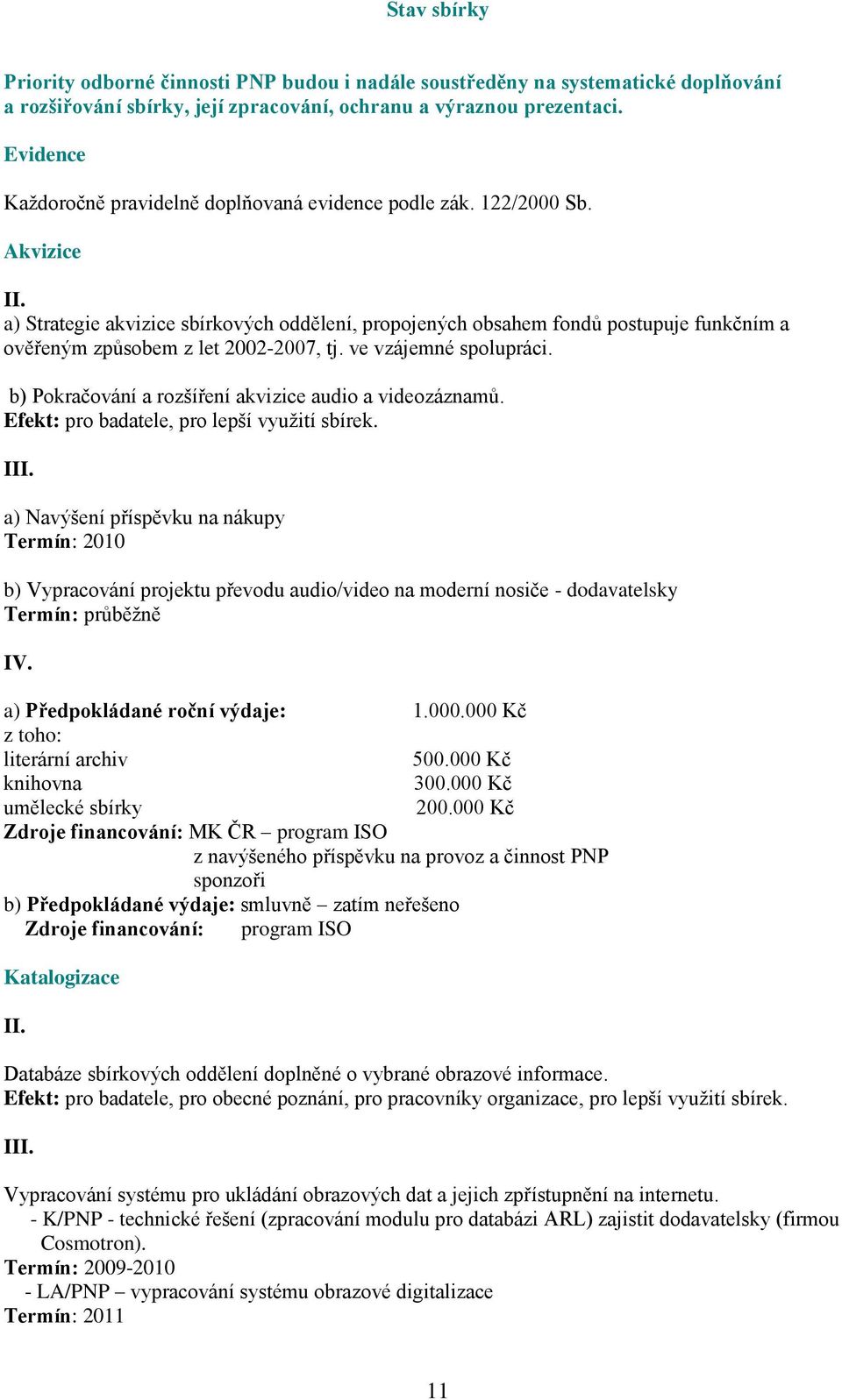 Akvizice a) Strategie akvizice sbírkových oddělení, propojených obsahem fondů postupuje funkčním a ověřeným způsobem z let 2002-2007, tj. ve vzájemné spolupráci.