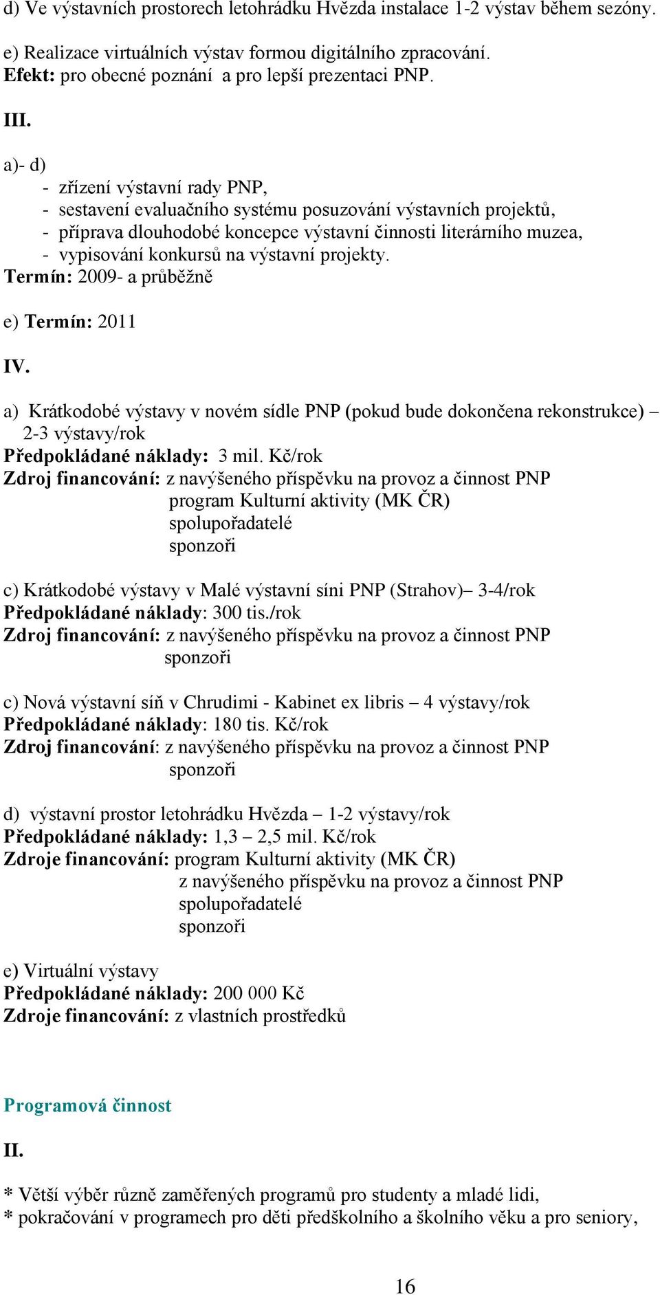 výstavní projekty. Termín: 2009- a průběžně e) Termín: 2011 a) Krátkodobé výstavy v novém sídle PNP (pokud bude dokončena rekonstrukce) 2-3 výstavy/rok Předpokládané náklady: 3 mil.