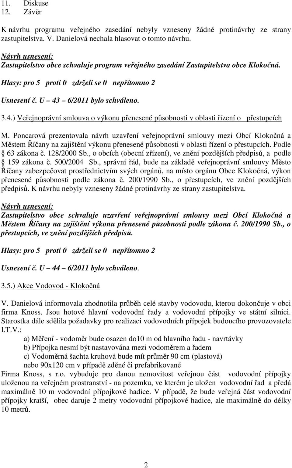 Poncarová prezentovala návrh uzavření veřejnoprávní smlouvy mezi Obcí Klokočná a Městem Říčany na zajištění výkonu přenesené působnosti v oblasti řízení o přestupcích. Podle 63 zákona č. 128/2000 Sb.