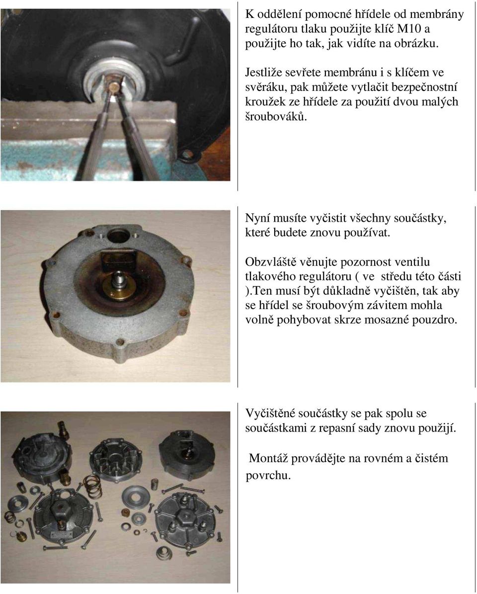 Nyní musíte vyčistit všechny součástky, které budete znovu používat. Obzvláště věnujte pozornost ventilu tlakového regulátoru ( ve středu této části ).