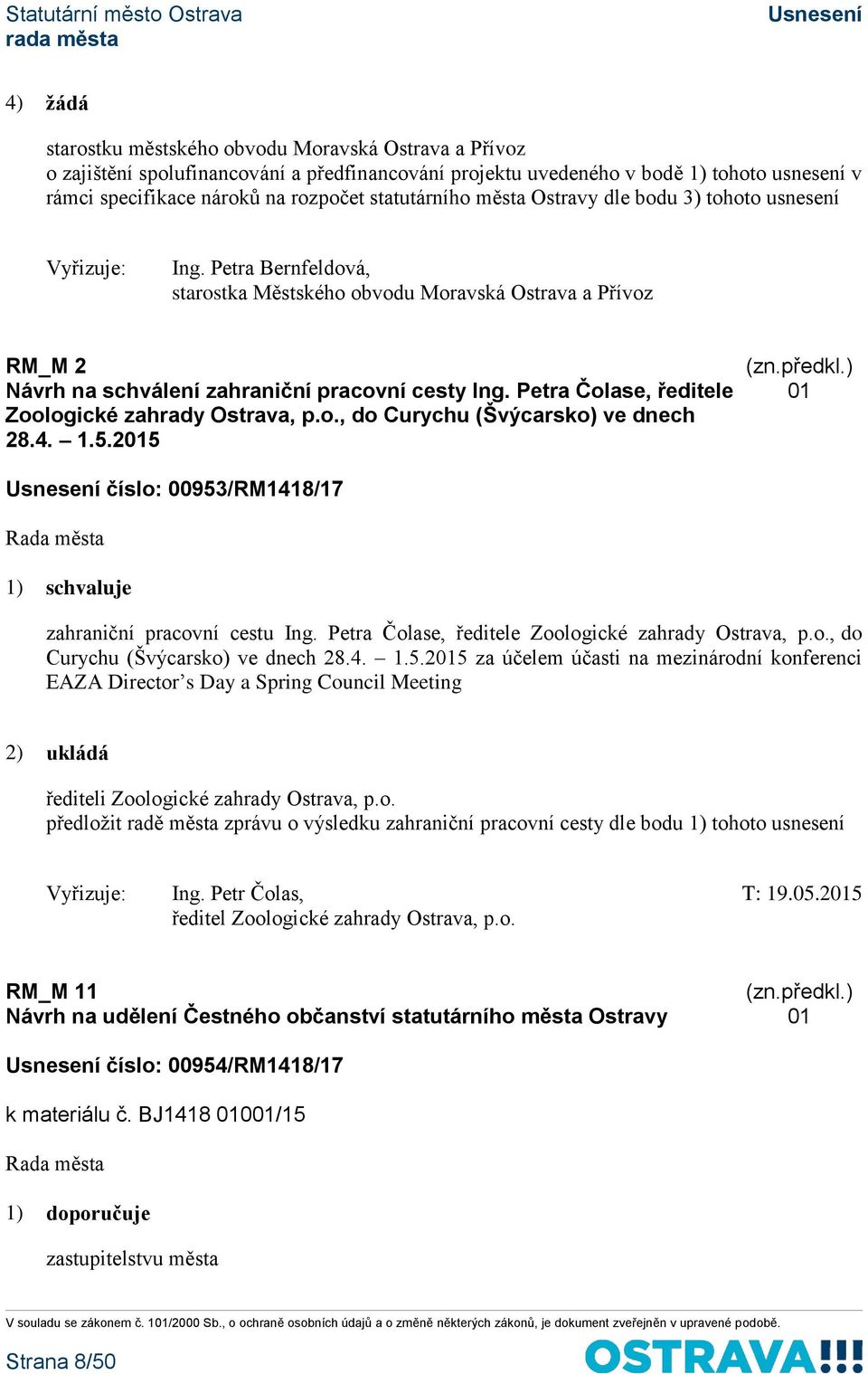 Petra Čolase, ředitele Zoologické zahrady Ostrava, p.o., do Curychu (Švýcarsko) ve dnech 28.4. 1.5.2015 01 číslo: 00953/RM1418/17 1) schvaluje zahraniční pracovní cestu Ing.
