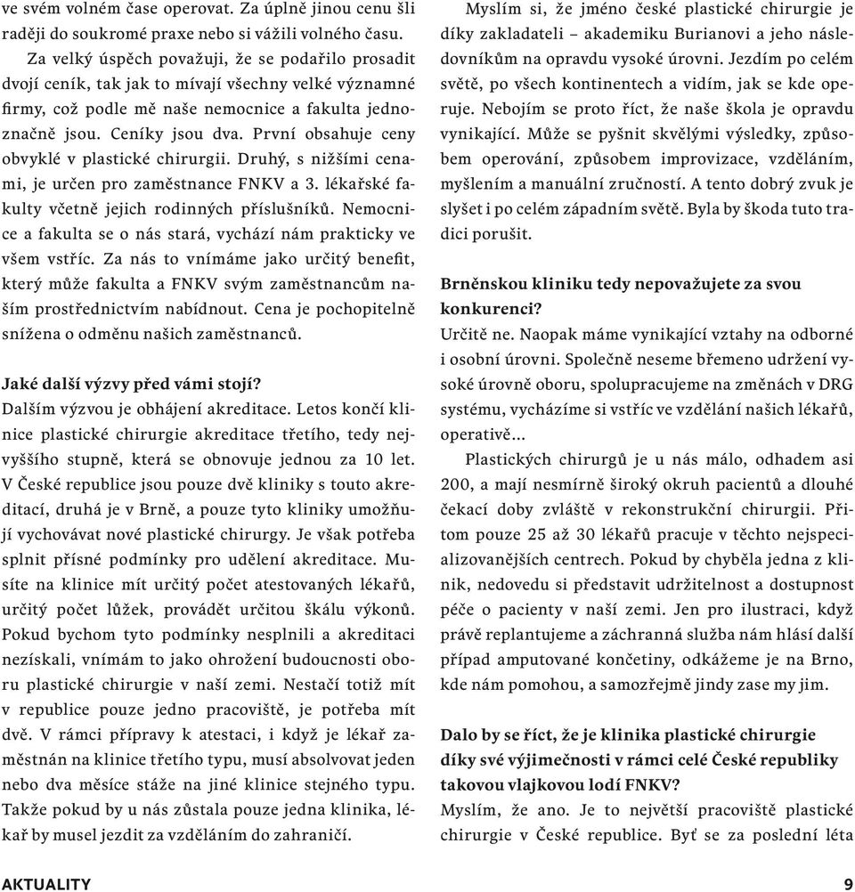 První obsahuje ceny obvyklé v plastické chirurgii. Druhý, s nižšími cenami, je určen pro zaměstnance FNKV a 3. lékařské fakulty včetně jejich rodinných příslušníků.