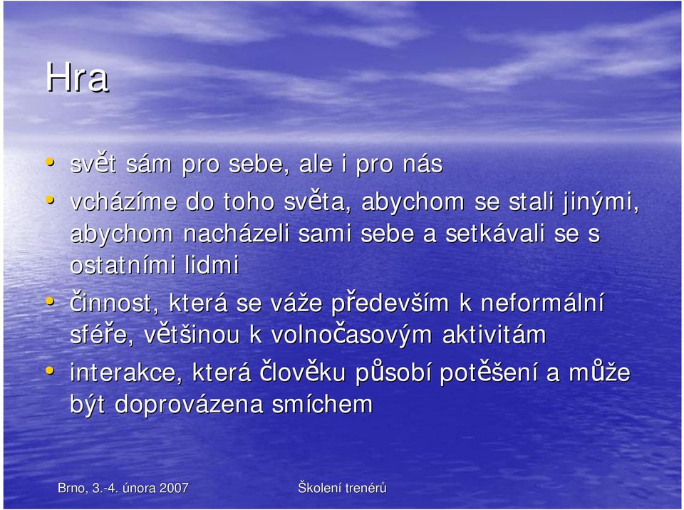 se váže v e p edevp edevším m k neformáln lní sfé e, v tšinou v k volno asovým