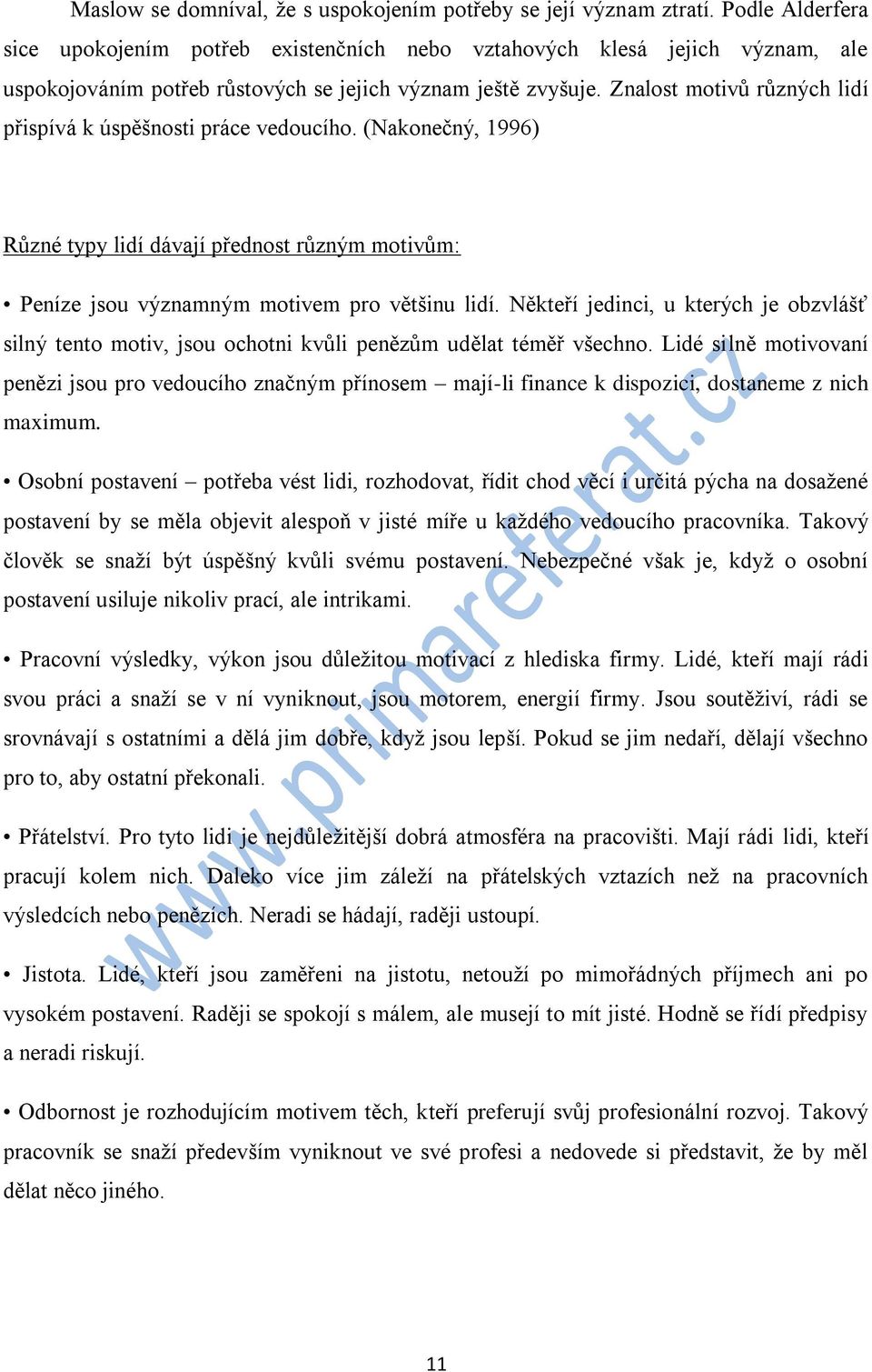 Znalost motivů různých lidí přispívá k úspěšnosti práce vedoucího. (Nakonečný, 1996) Různé typy lidí dávají přednost různým motivům: Peníze jsou významným motivem pro většinu lidí.