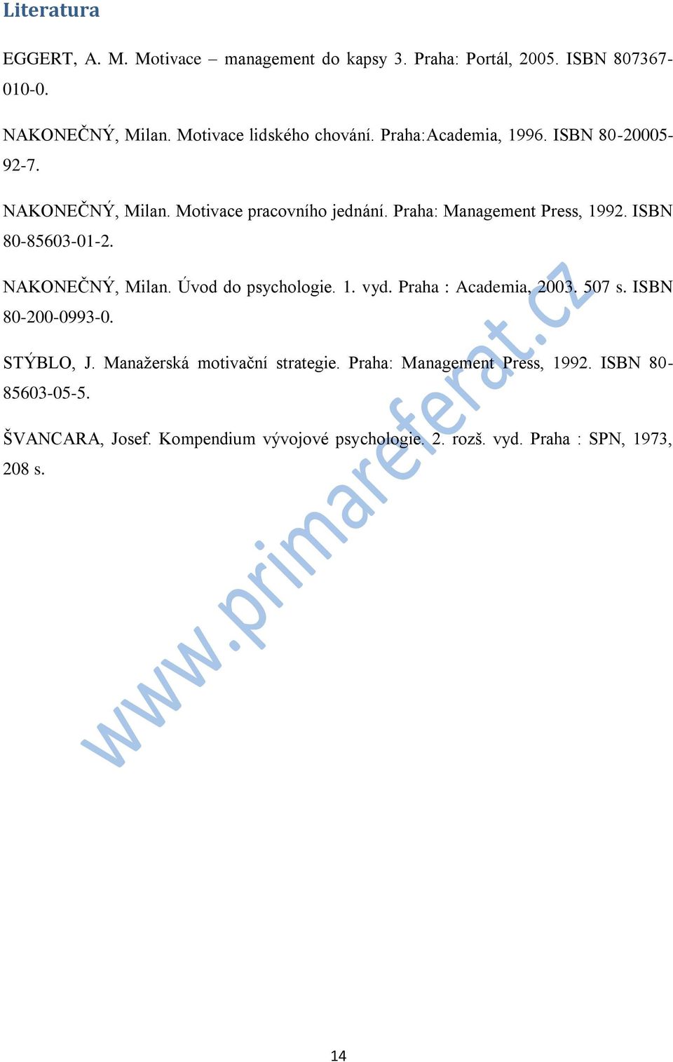 NAKONEČNÝ, Milan. Úvod do psychologie. 1. vyd. Praha : Academia, 2003. 507 s. ISBN 80-200-0993-0. STÝBLO, J. Manažerská motivační strategie.