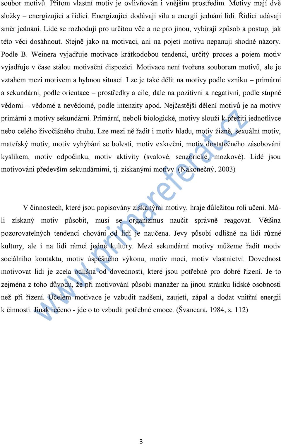 Weinera vyjadřuje motivace krátkodobou tendenci, určitý proces a pojem motiv vyjadřuje v čase stálou motivační dispozici.