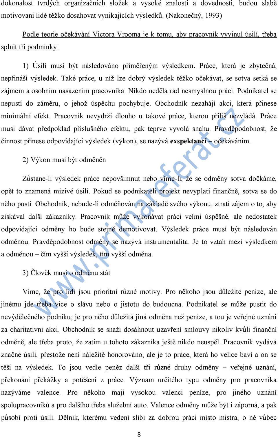 Práce, která je zbytečná, nepřináší výsledek. Také práce, u níž lze dobrý výsledek těžko očekávat, se sotva setká se zájmem a osobním nasazením pracovníka. Nikdo nedělá rád nesmyslnou práci.