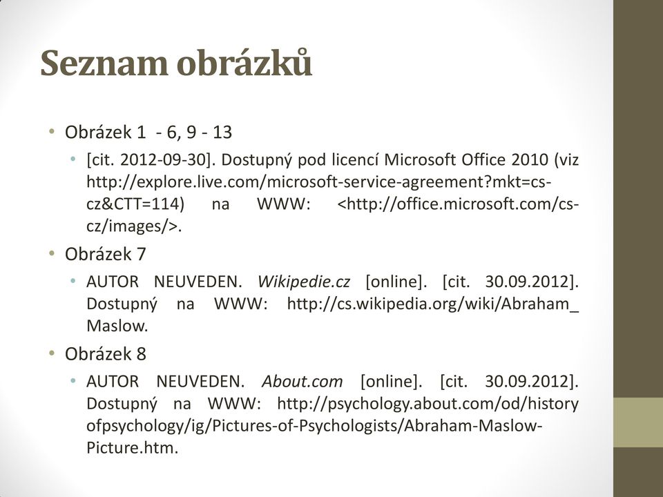 Wikipedie.cz [online]. [cit. 30.09.2012]. Dostupný na WWW: http://cs.wikipedia.org/wiki/abraham_ Maslow. Obrázek 8 AUTOR NEUVEDEN.