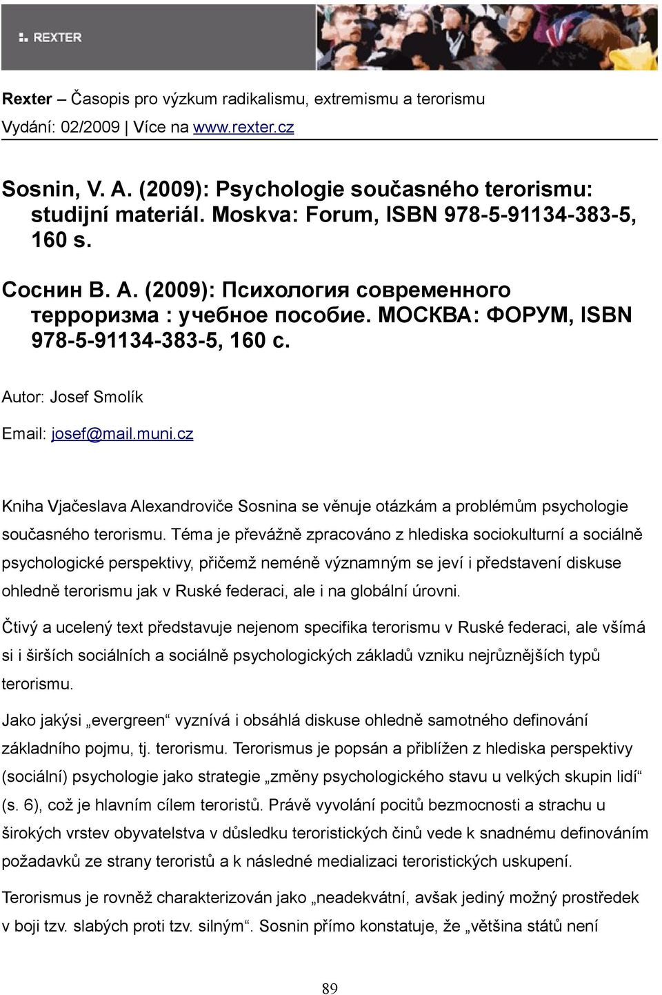 Téma je převážně zpracováno z hlediska sociokulturní a sociálně psychologické perspektivy, přičemž neméně významným se jeví i představení diskuse ohledně terorismu jak v Ruské federaci, ale i na