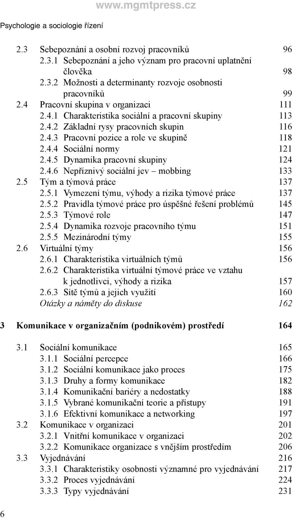 4.5 Dynamika pracovní skupiny 124 2.4.6 Nepříznivý sociální jev mobbing 133 2.5 Tým a týmová práce 137 2.5.1 Vymezení týmu, výhody a rizika týmové práce 137 2.5.2 Pravidla týmové práce pro úspěšné řešení problémů 145 2.