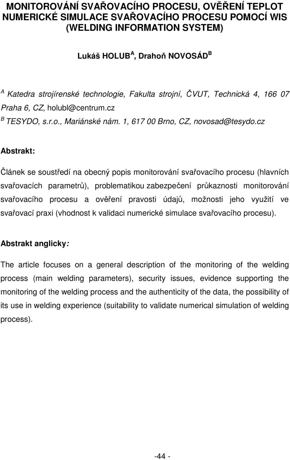 cz Abstrakt: Článek se soustředí na obecný popis monitorování svařovacího procesu (hlavních svařovacích parametrů), problematikou zabezpečení průkaznosti monitorování svařovacího procesu a ověření