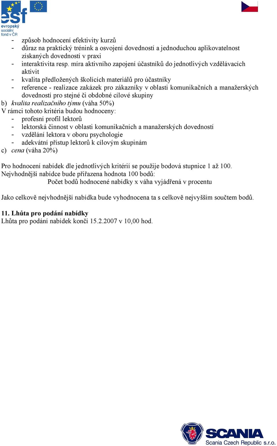 manažerských dovedností pro stejné či obdobné cílové skupiny b) kvalita realizačního týmu (váha 50%) V rámci tohoto kritéria budou hodnoceny: - profesní profil lektorů - lektorská činnost v oblasti