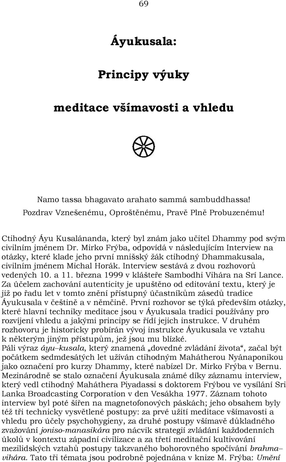 Mirko Frýba, odpovídá v následujícím Interview na otázky, které klade jeho první mnišský žák ctihodný Dhammakusala, civilním jménem Michal Horák. Interview sestává z dvou rozhovorù vedených 10. a 11.