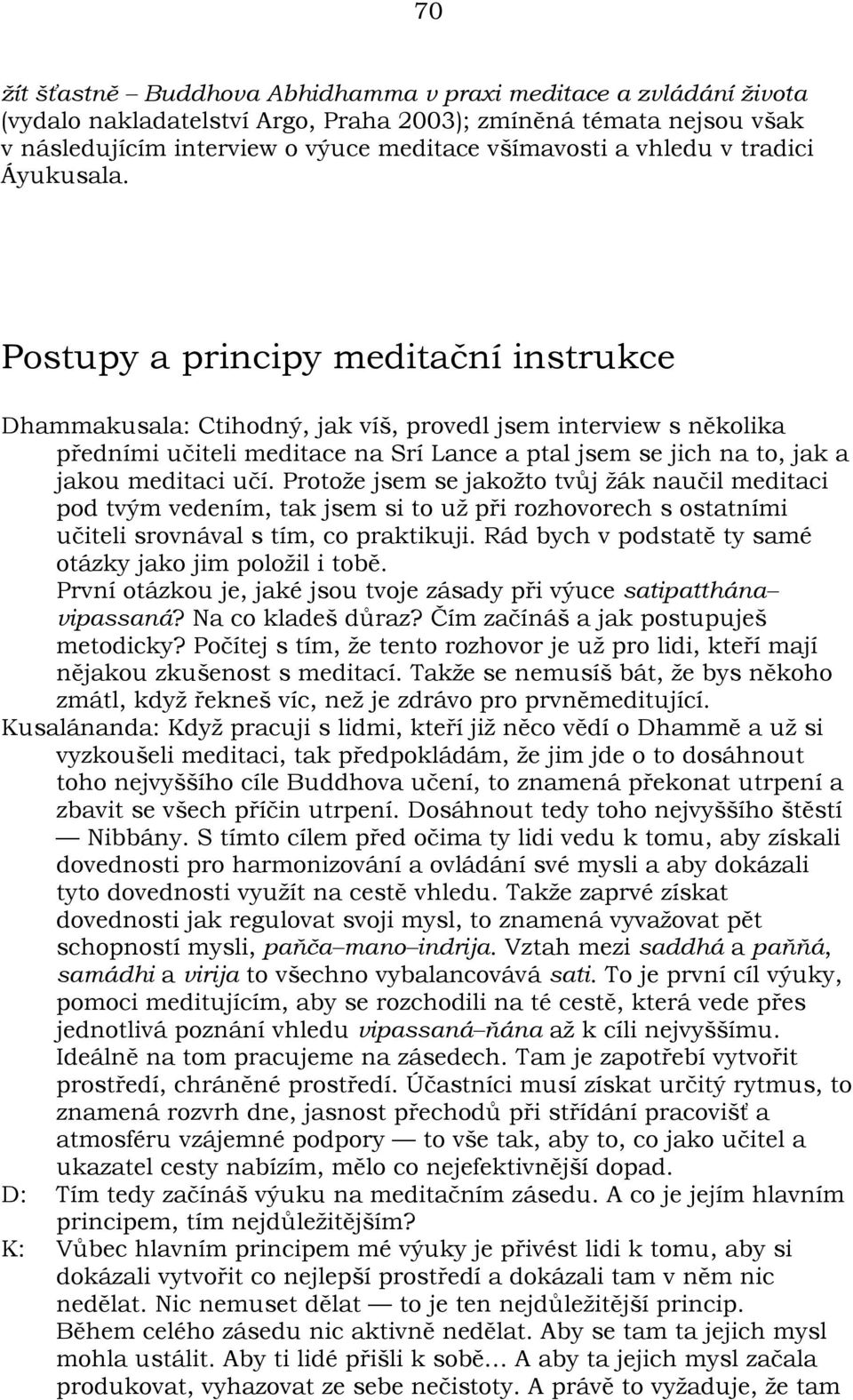 Postupy a principy meditaèní instrukce Dhammakusala: Ctihodný, jak víš, provedl jsem interview s nìkolika pøedními uèiteli meditace na Srí Lance a ptal jsem se jich na to, jak a jakou meditaci uèí.