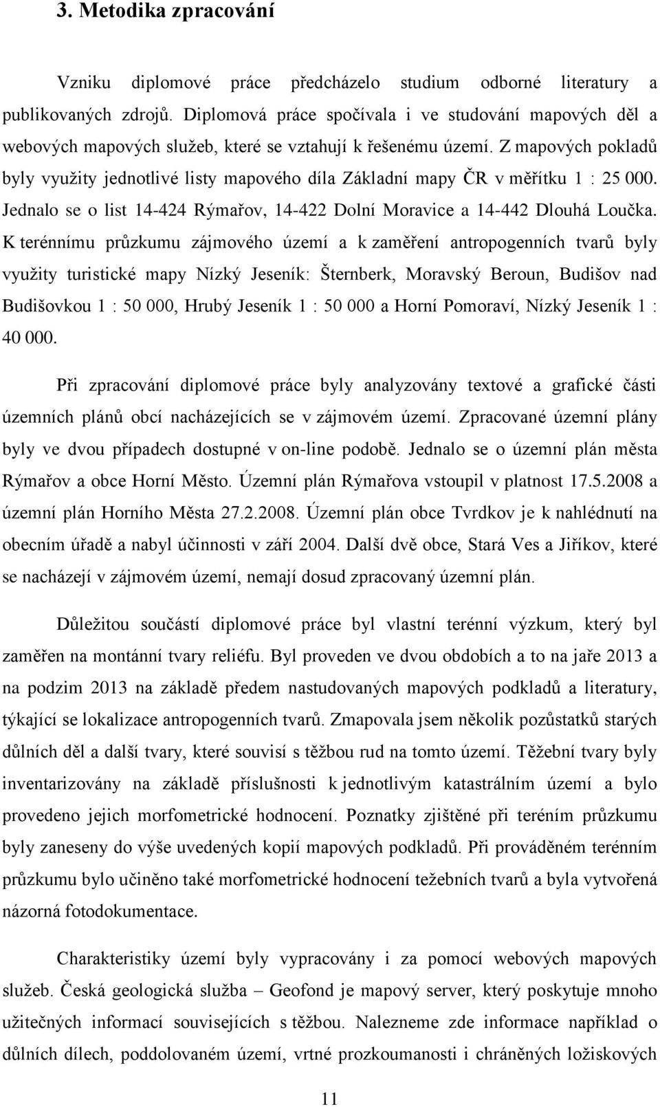 Z mapových pokladů byly využity jednotlivé listy mapového díla Základní mapy ČR v měřítku 1 : 25 000. Jednalo se o list 14-424 Rýmařov, 14-422 Dolní Moravice a 14-442 Dlouhá Loučka.