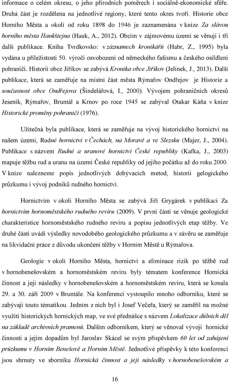 Kniha Tvrdkovsko: v záznamech kronikářů (Habr, Z., 1995) byla vydána u příležistosti 50. výročí osvobození od německého fašismu a českého osíldlení pohraničí.