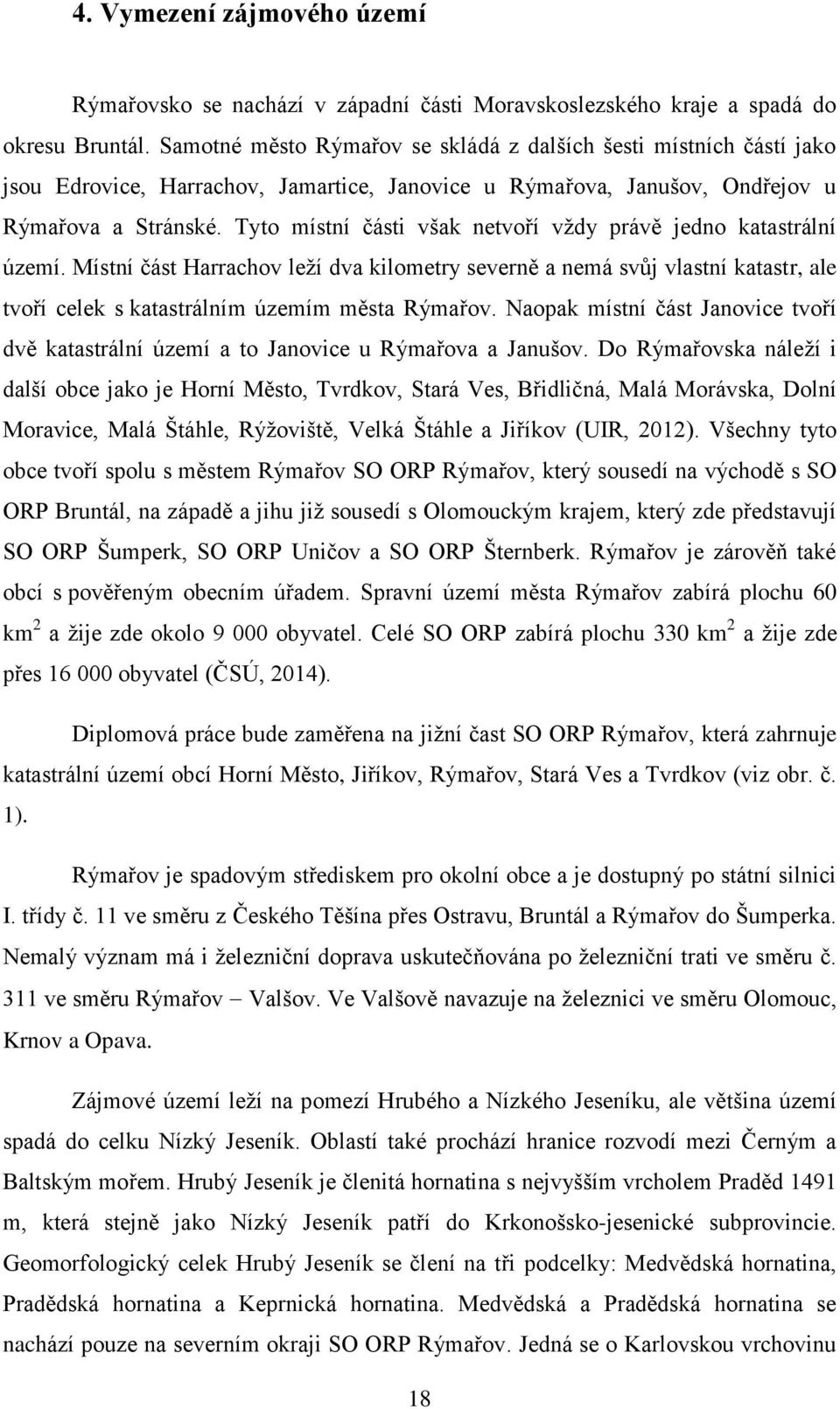 Tyto místní části však netvoří vždy právě jedno katastrální území. Místní část Harrachov leží dva kilometry severně a nemá svůj vlastní katastr, ale tvoří celek s katastrálním územím města Rýmařov.