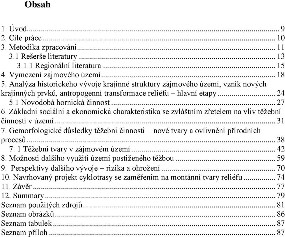 Základní sociální a ekonomická charakteristika se zvláštním zřetelem na vliv těžební činnosti v území... 31 7. Gemorfologické důsledky těžební činnosti nové tvary a ovlivnění přírodních procesů... 38 7.