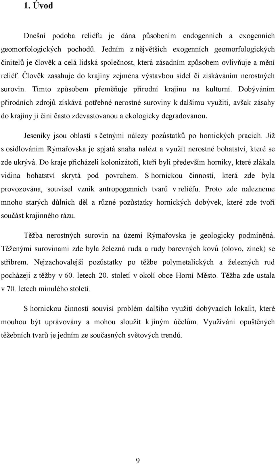 Člověk zasahuje do krajiny zejména výstavbou sídel či získáváním nerostných surovin. Tímto způsobem přeměňuje přírodní krajinu na kulturní.