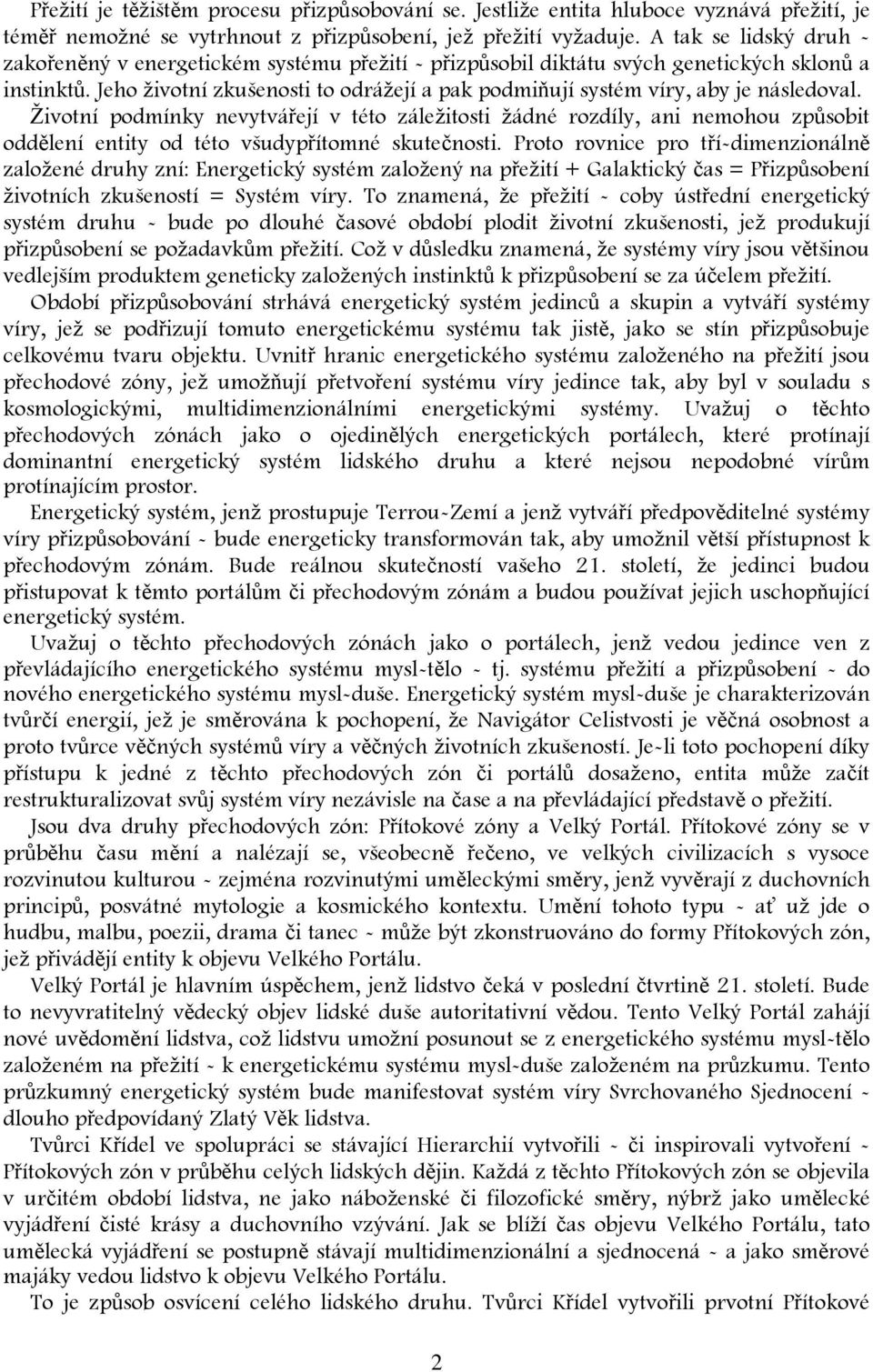 Jeho životní zkušenosti to odrážejí a pak podmiňují systém víry, aby je následoval.