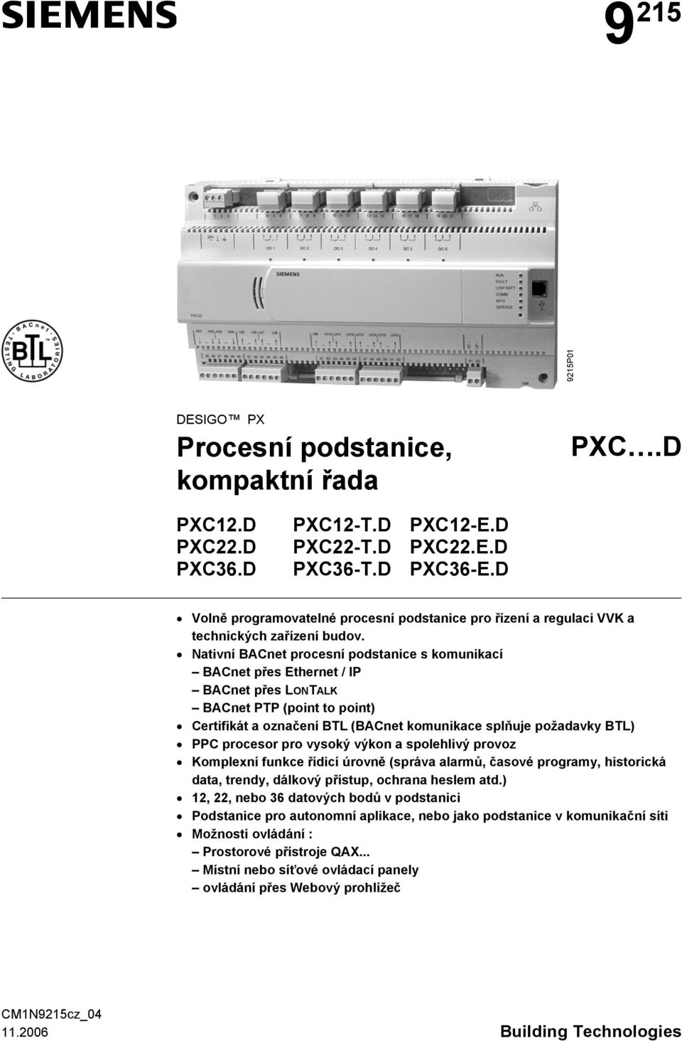 Nativní ACnet procesní podstanice s komunikací ACnet přes Ethernet / IP ACnet přes LONTALK ACnet PTP (point to point) Certifikát a označení TL (ACnet komunikace splňuje požadavky TL) PPC procesor pro