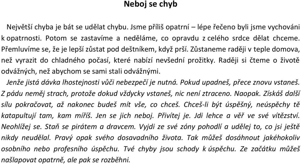 Raději si čteme o životě odvážných, než abychom se sami stali odvážnými. Jenže jistá dávka lhostejnosti vůči nebezpečí je nutná. Pokud upadneš, přece znovu vstaneš.