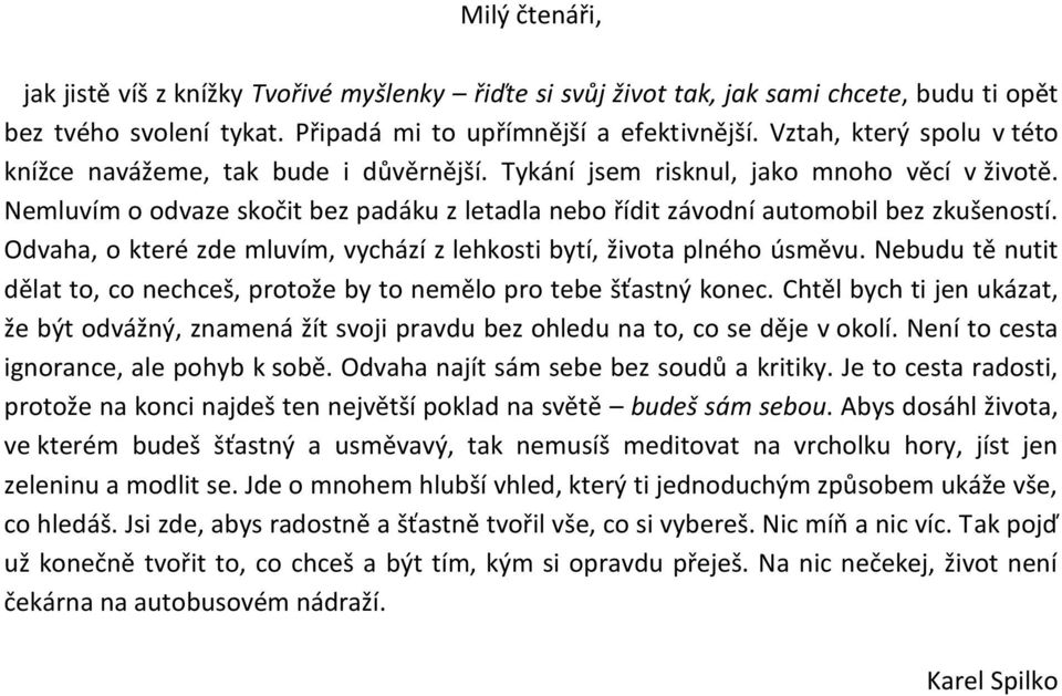 Nemluvím o odvaze skočit bez padáku z letadla nebo řídit závodní automobil bez zkušeností. Odvaha, o které zde mluvím, vychází z lehkosti bytí, života plného úsměvu.