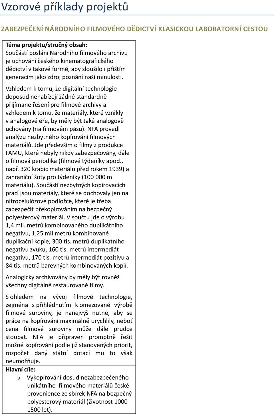 Vzhledem k tomu, že digitální technologie doposud nenabízejí žádné standardně přijímané řešení pro filmové archivy a vzhledem k tomu, že materiály, které vznikly v analogové éře, by měly být také