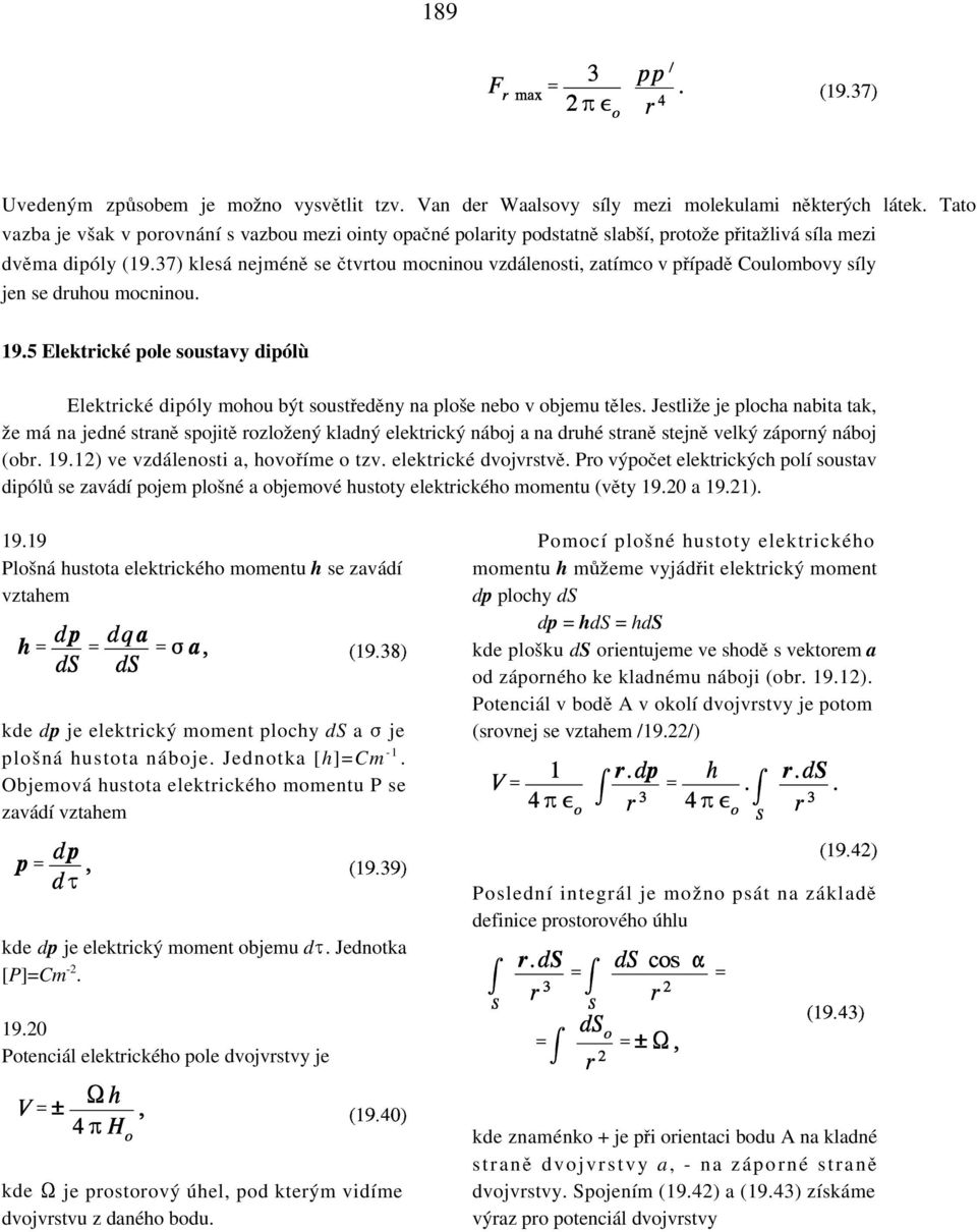 37) klesá nejménk se ctvrtou mocninou vzdálenosti, zatímco v p«ípadk Coulombovy síly jen se druhou mocninou. 19.