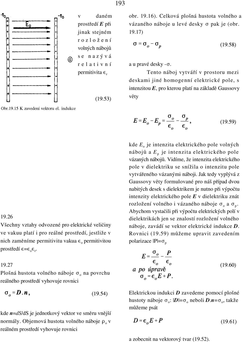 58) a u pravé desky -%. Tento náboj vytvá«í v prostoru mezi deskami jiné homogenní elektrické pole, s intenzitou E, pro kterou platí na základk Gaussovy vkty Obr.19.15 K zavedení vektoru el.