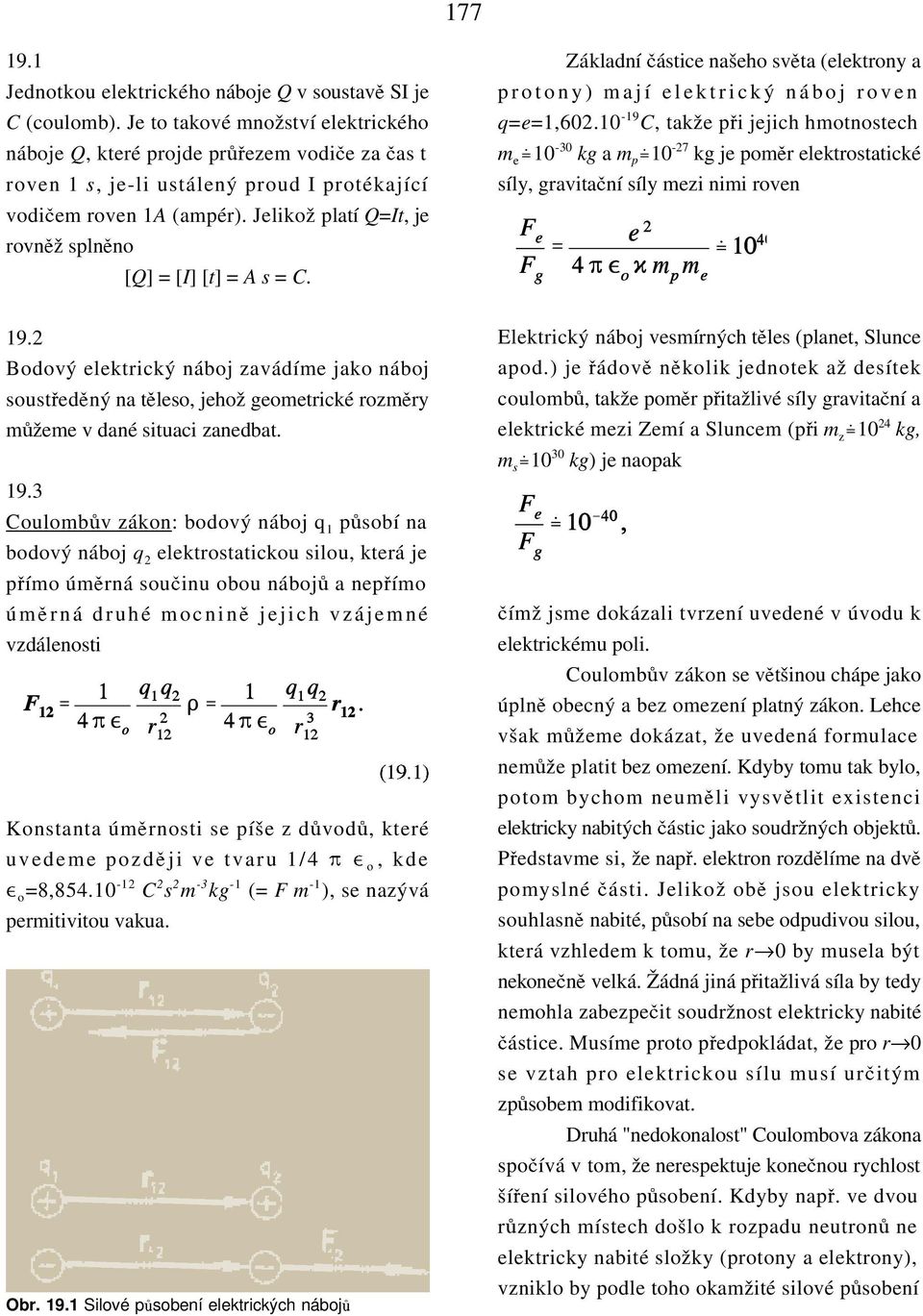 Jelikož platí Q=It, je rovnkž splnkno [Q] = [I] [t] = A s = C. q=e=1,602.