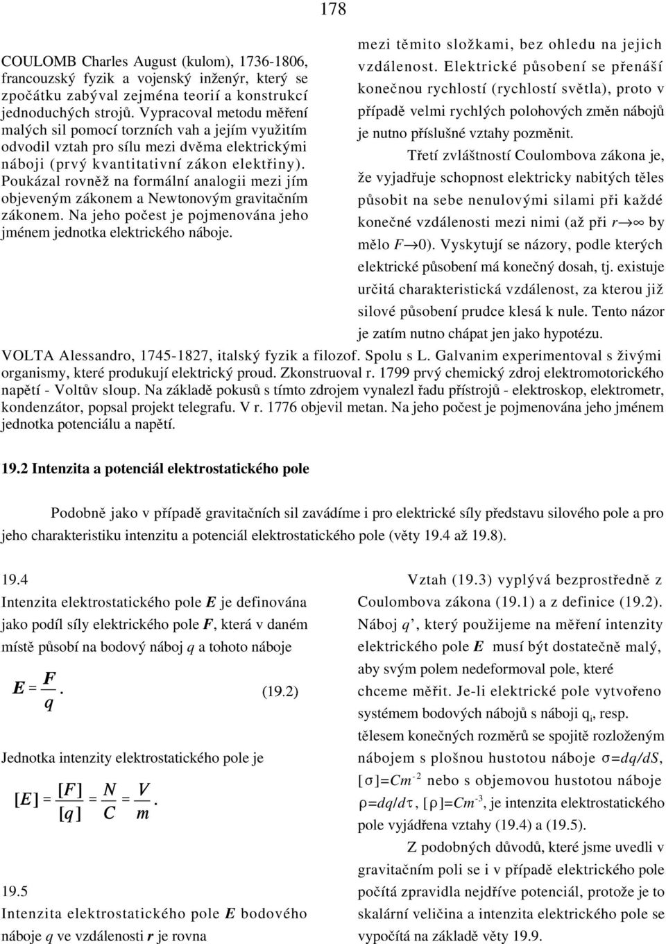 Poukázal rovnkž na formální analogii mezi jím objeveným zákonem a Newtonovým gravitacním zákonem. Na jeho pocest je pojmenována jeho jménem jednotka elektrického náboje.