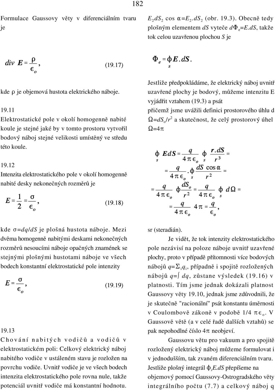 11 Elektrostatické pole v okolí homogennk nabité koule je stejné jaké by v tomto prostoru vytvo«il bodový náboj stejné velikosti umístkný ve st«edu této koule.