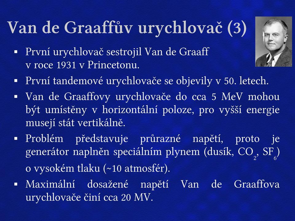 Van de Graaffovy urychlovače do cca 5 MeV mohou být umístěny v horizontální poloze, pro vyšší energie musejí stát