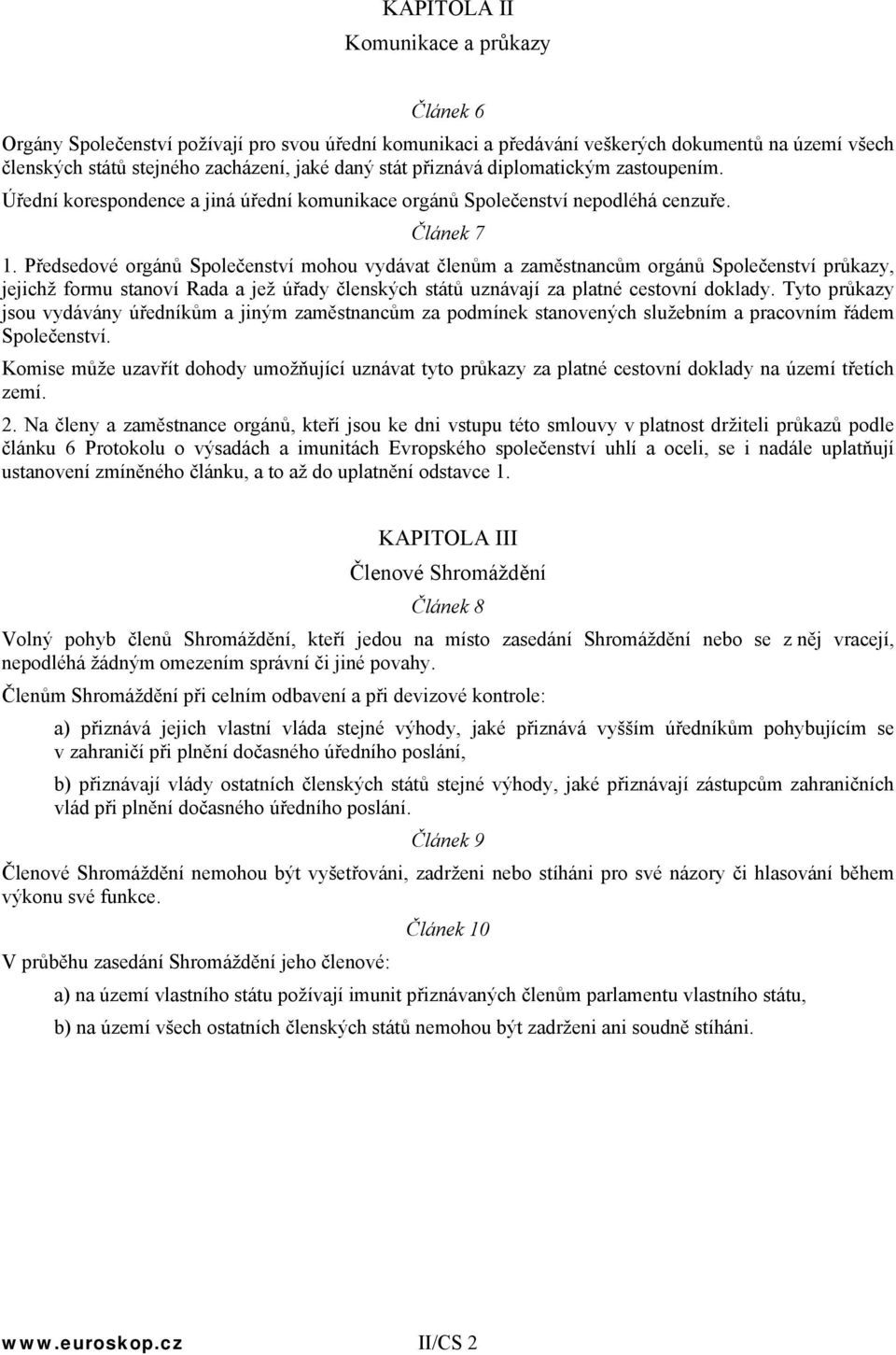 Předsedové orgánů Společenství mohou vydávat členům a zaměstnancům orgánů Společenství průkazy, jejichž formu stanoví Rada a jež úřady členských států uznávají za platné cestovní doklady.