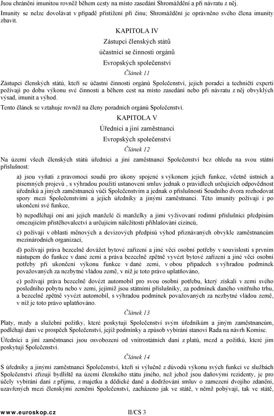 KAPITOLA IV Zástupci členských států účastnící se činnosti orgánů Článek 11 Zástupci členských států, kteří se účastní činnosti orgánů Společenství, jejich poradci a techničtí experti požívají po