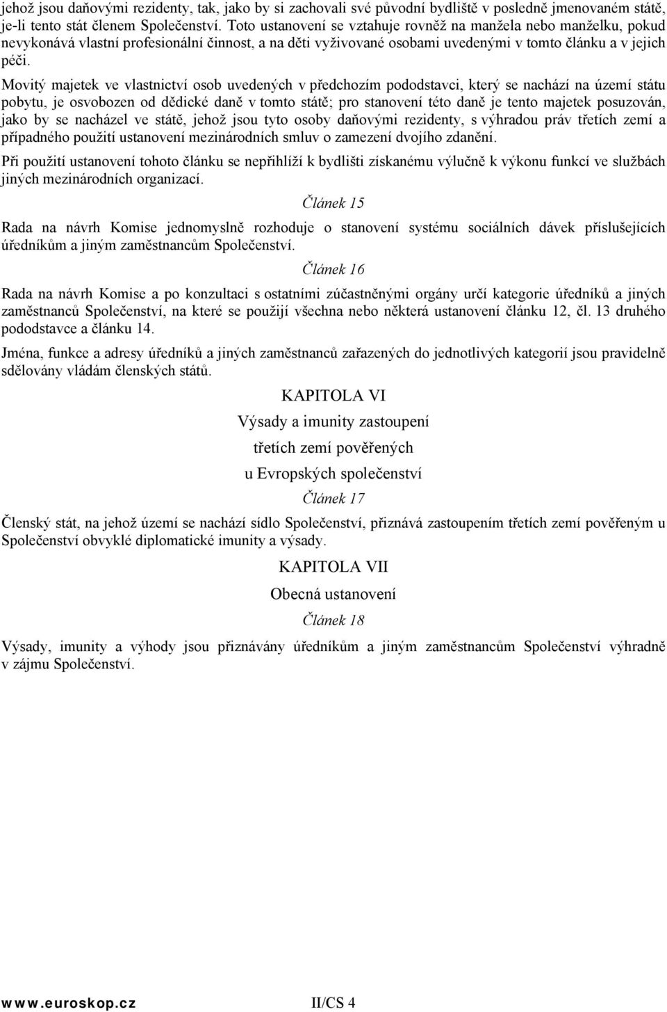 Movitý majetek ve vlastnictví osob uvedených v předchozím pododstavci, který se nachází na území státu pobytu, je osvobozen od dědické daně v tomto státě; pro stanovení této daně je tento majetek