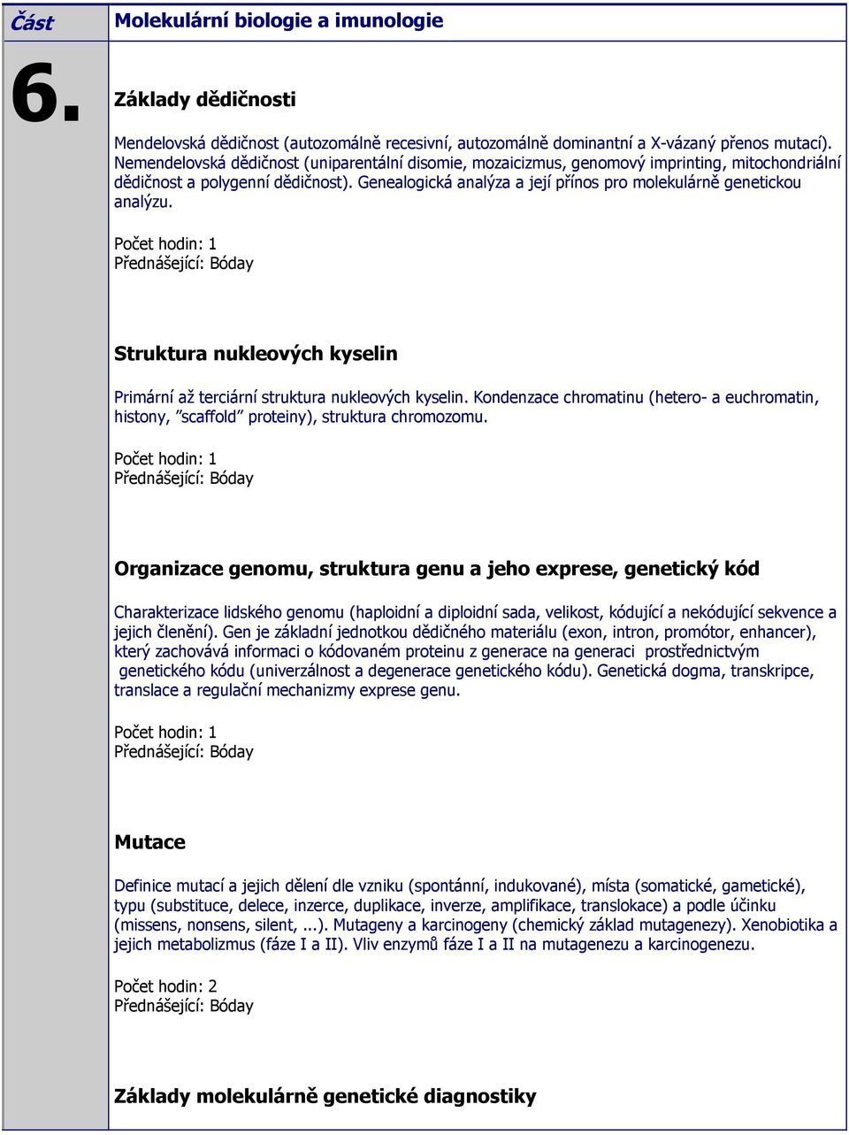 Genealogická analýza a její přínos pro molekulárně genetickou analýzu. Struktura nukleových kyselin Primární až terciární struktura nukleových kyselin.