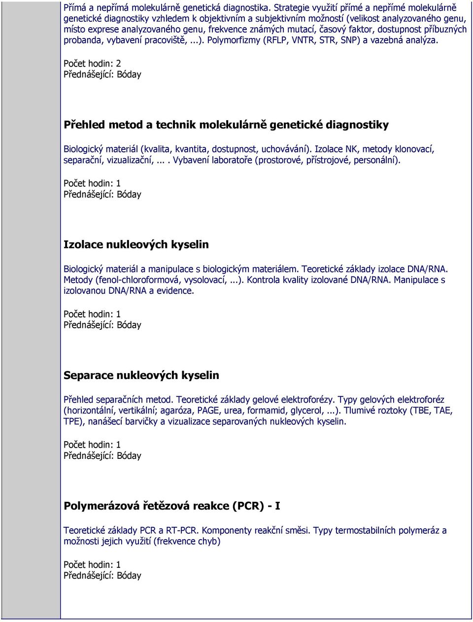 mutací, časový faktor, dostupnost příbuzných probanda, vybavení pracoviště,...). Polymorfizmy (RFLP, VNTR, STR, SNP) a vazebná analýza.