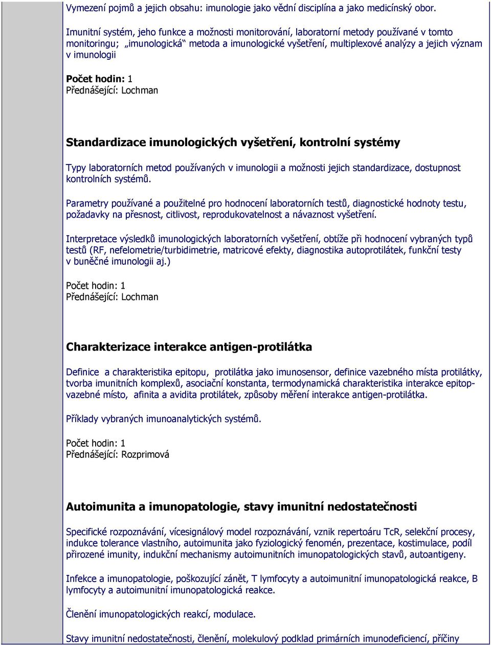 Přednášející: Lochman Standardizace imunologických vyšetření, kontrolní systémy Typy laboratorních metod používaných v imunologii a možnosti jejich standardizace, dostupnost kontrolních systémů.