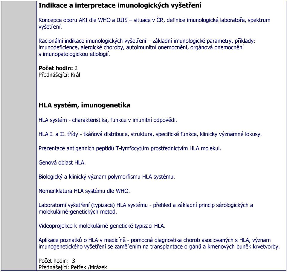 Přednášející: Král HLA systém, imunogenetika HLA systém - charakteristika, funkce v imunitní odpovědi. HLA I. a II. třídy - tkáňová distribuce, struktura, specifické funkce, klinicky významné lokusy.