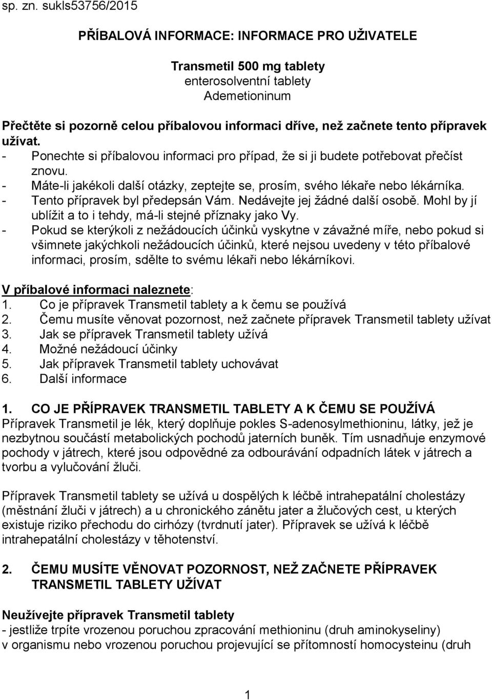 přípravek užívat. - Ponechte si příbalovou informaci pro případ, že si ji budete potřebovat přečíst znovu. - Máte-li jakékoli další otázky, zeptejte se, prosím, svého lékaře nebo lékárníka.