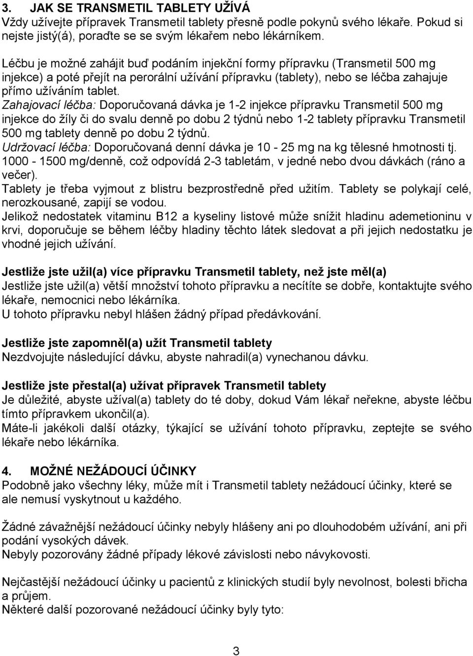 Zahajovací léčba: Doporučovaná dávka je 1-2 injekce přípravku Transmetil 500 mg injekce do žíly či do svalu denně po dobu 2 týdnů nebo 1-2 tablety přípravku Transmetil 500 mg tablety denně po dobu 2