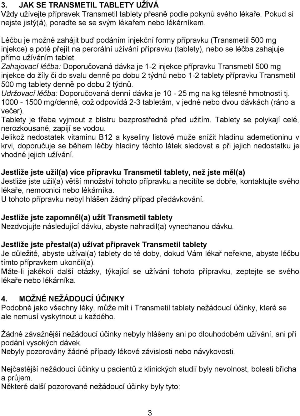 Zahajovací léčba: Doporučovaná dávka je 1-2 injekce přípravku Transmetil 500 mg injekce do žíly či do svalu denně po dobu 2 týdnů nebo 1-2 tablety přípravku Transmetil 500 mg tablety denně po dobu 2