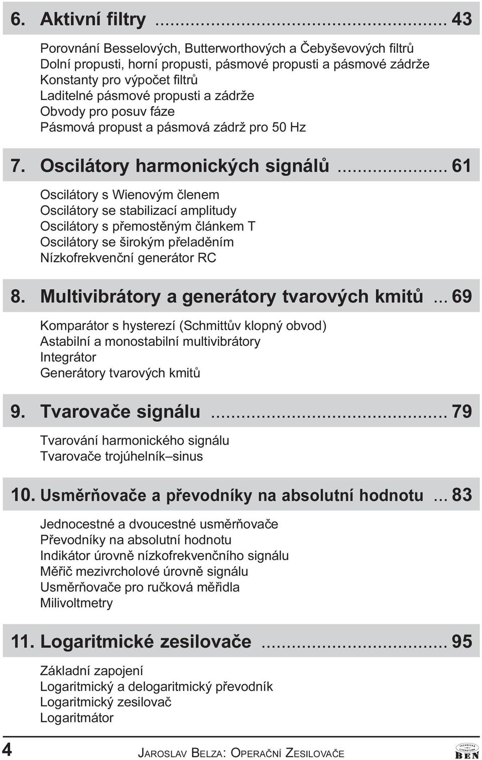 Obvody pro posuv fáze Pásmová propust a pásmová zádrž pro 50 Hz 7. Oscilátory harmonických signálù.