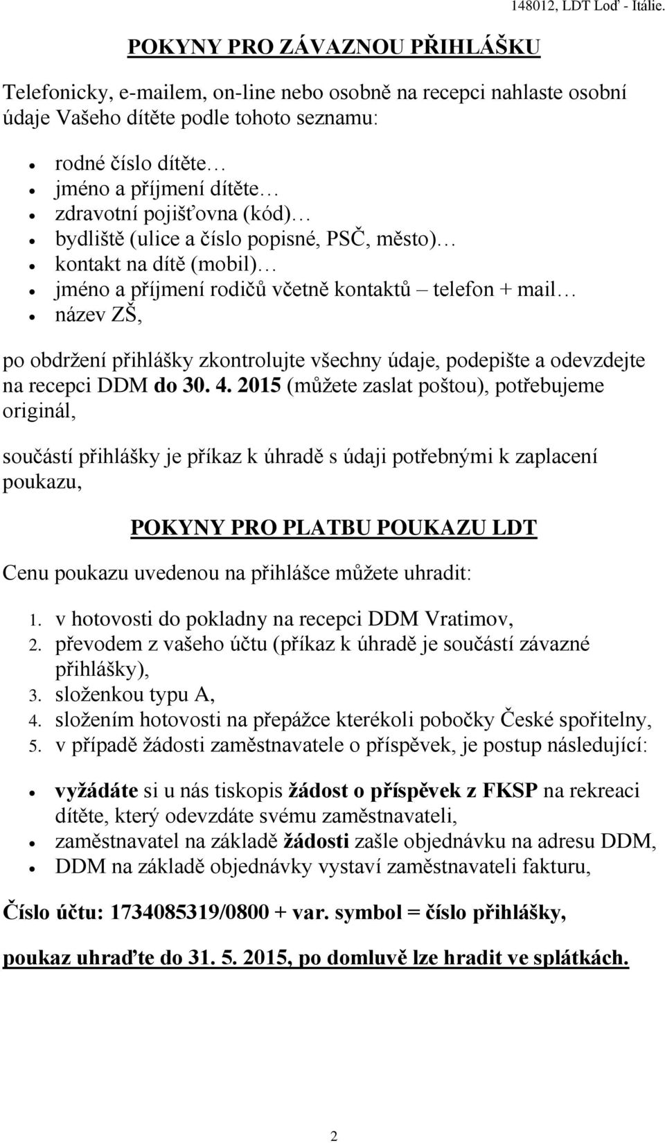 číslo popisné, PSČ, město) kontakt na dítě (mobil) jméno a příjmení rodičů včetně kontaktů telefon + mail název ZŠ, po obdržení přihlášky zkontrolujte všechny údaje, podepište a odevzdejte na recepci