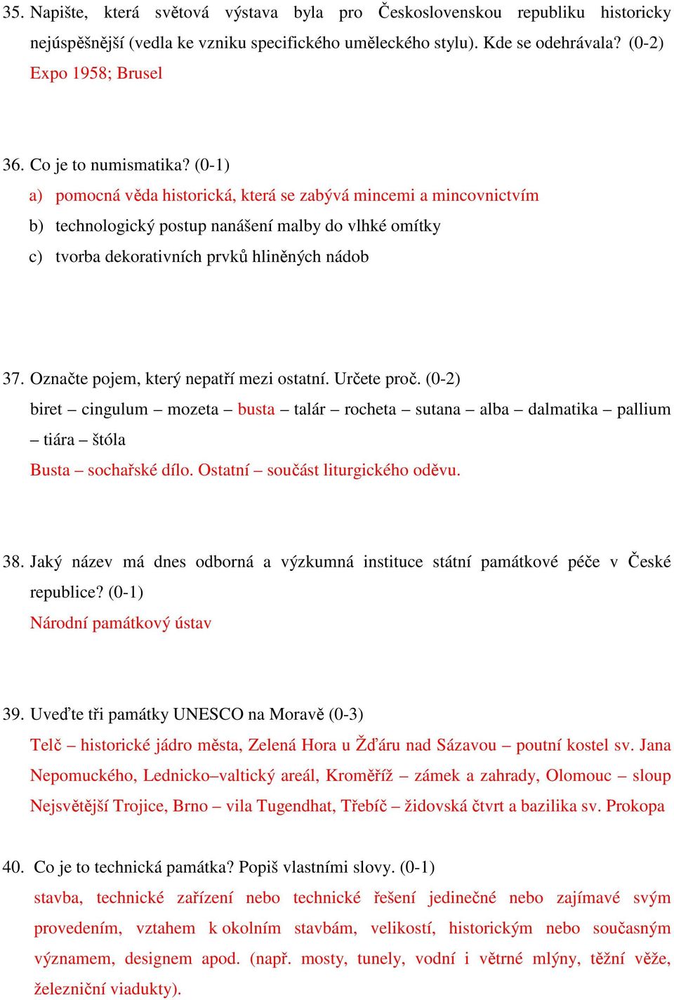 Označte pojem, který nepatří mezi ostatní. Určete proč. (0-2) biret cingulum mozeta busta talár rocheta sutana alba dalmatika pallium tiára štóla Busta sochařské dílo.